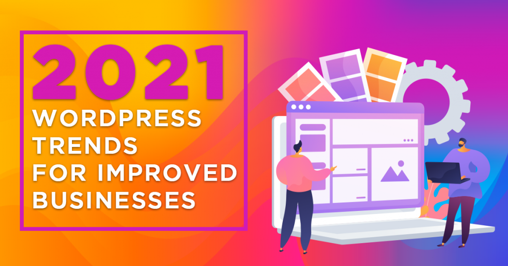 2021 WordPress Trends for Improved Businesses