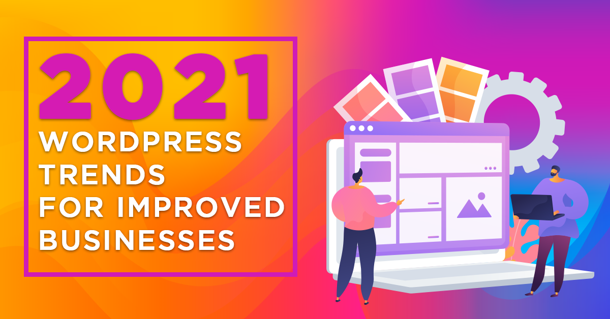 2021 WordPress Trends for Improved Businesses WordPress Designer