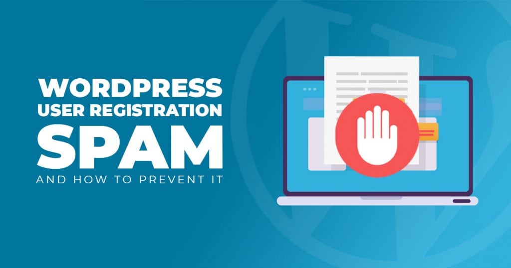 WORDPRESS USER REGISTRATION SPAM AND HOW TO PREVENT IT